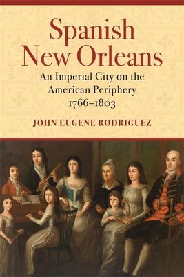 Coperta cărții 'Spanish New Orleans: An Imperial City on the American Periphery, 1766-1803 - John Eugene Rodriguez'