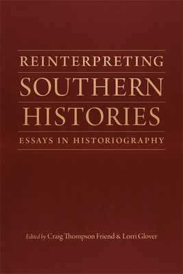 Reinterpreting Southern Histories: Essays in Historiography - Craig Thompson Friend