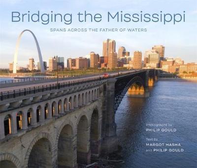 Bridging the Mississippi: Spans Across the Father of Waters - Philip Gould
