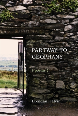 Partway to Geophany: Poems - Brendan Galvin