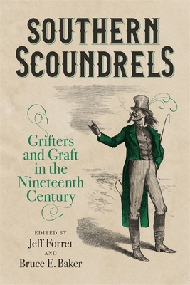 Southern Scoundrels: Grifters and Graft in the Nineteenth Century - Jeff Forret