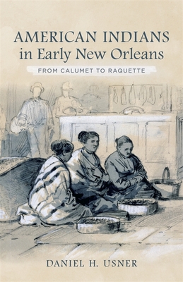 American Indians in Early New Orleans: From Calumet to Raquette - Daniel H. Usner