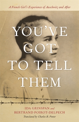 You've Got to Tell Them: A French Girl's Experience of Auschwitz and After - Ida Grinspan