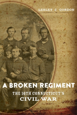 A Broken Regiment: The 16th Connecticut's Civil War - Lesley J. Gordon