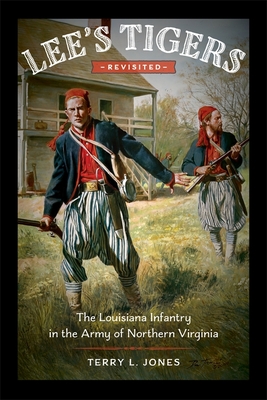 Lee's Tigers Revisited: The Louisiana Infantry in the Army of Northern Virginia - Terry L. Jones