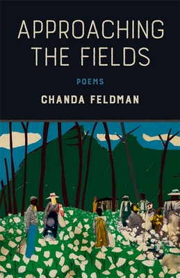 Approaching the Fields: Poems - Chanda Feldman
