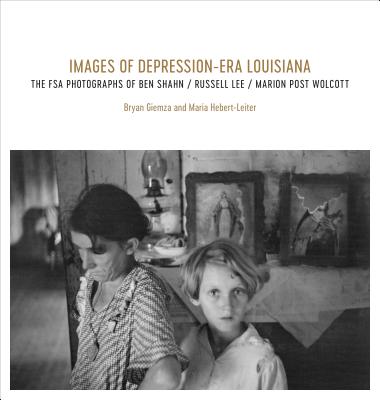 Images of Depression-Era Louisiana: The FSA Photographs of Ben Shahn, Russell Lee, and Marion Post Wolcott - Bryan Giemza