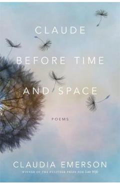 Coperta cărții 'Claude Before Time and Space: Poems - Claudia Emerson'