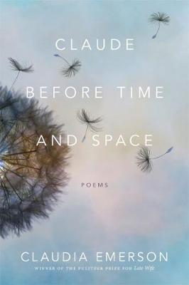 Claude Before Time and Space: Poems - Claudia Emerson