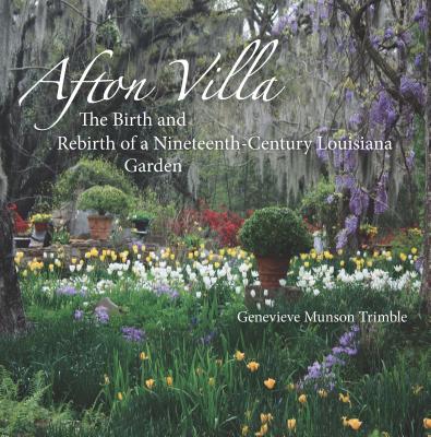 Afton Villa: The Birth and Rebirth of a Ninteenth-Century Louisiana Garden - Genevieve Munson Trimble