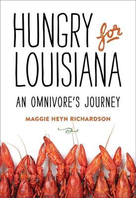 Hungry for Louisiana: An Omnivore's Journey - Maggie Heyn Richardson