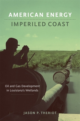 American Energy, Imperiled Coast: Oil and Gas Development in Louisiana's Wetlands - Jason P. Theriot