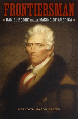 Frontiersman: Daniel Boone and the Making of America - Meredith Mason Brown