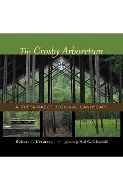 Coperta cărții 'The Crosby Arboretum: A Sustainable Regional Landscape - Robert F. Brzuszek'