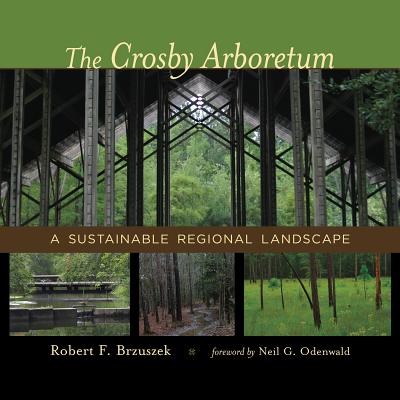 The Crosby Arboretum: A Sustainable Regional Landscape - Robert F. Brzuszek