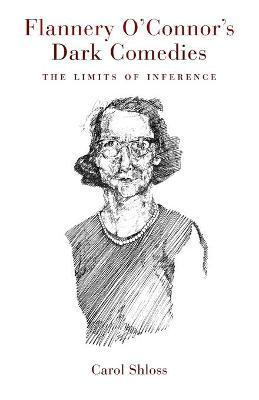 Flannery O'Connor's Dark Comedies: The Limits of Inference - Carol Shloss