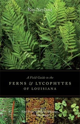A Field Guide to the Ferns and Lycophytes of Louisiana - Ray Neyland