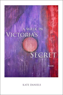 A Walk in Victoria's Secret: Poems - Kate Daniels
