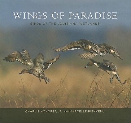 Wings of Paradise: Birds of the Louisiana Wetlands - Charlie Hohorst