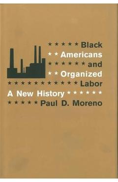 Poza produsului Black Americans and Organized Labor: A New History - Paul D. Moreno