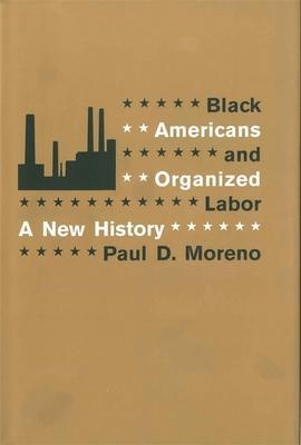 Black Americans and Organized Labor: A New History - Paul D. Moreno