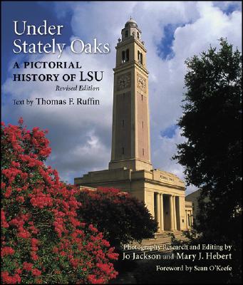 Under Stately Oaks: A Pictorial History of LSU - Thomas F. Ruffin