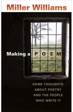 Poza produsului Making a Poem: Some Thoughts about Poetry and the People Who Write It - Miller Williams