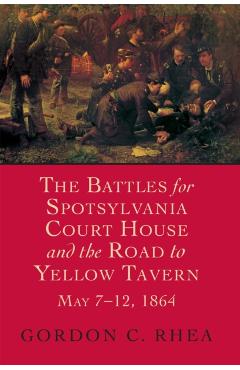Battles for Spotsylvania Court House and the Road to Yellow Tavern, May 7-12, 1864 - Gordon C. Rhea