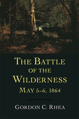 The Battle of the Wilderness May 5-6, 1864 - Gordon C. Rhea