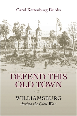 Defend This Old Town: Williamsburg During the Civil War - Carol Kettenburg Dubbs