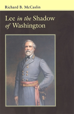 Lee in the Shadow of Washington - Richard B. Mccaslin