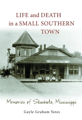 Life and Death in a Small Southern Town: Memories of Shubuta, Mississippi - Gayle Graham Yates