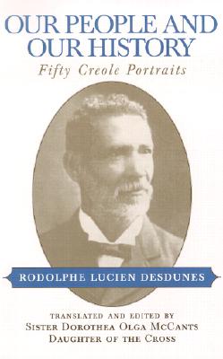 Our People and Our History: Fifty Creole Portraits - Rodolphe Lucien Desdunes