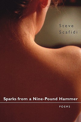 Sparks from a Nine-Pound Hammer: Poems - Steve Scafidi