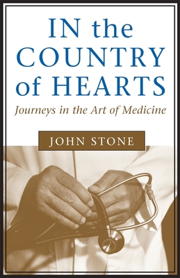 In the Country of Hearts: Journeys in the Art of Medicine - John Stone