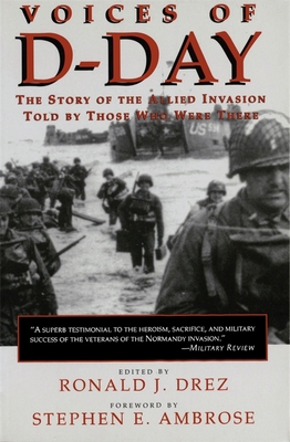Voices of D-Day: The Story of the Allied Invasion Told by Those Who Were There - Ronald J. Drez