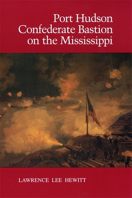 Port Hudson, Confederate Bastion on the Mississippi - Lawrence Lee Hewitt