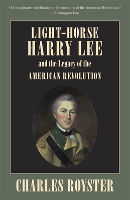 Light-Horse Harry Lee and the Legacy of the American Revolution - Charles Royster
