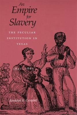 Empire for Slavery: The Peculiar Institution in Texas, 1821-1865 (Revised) - Randolph B. Campbell