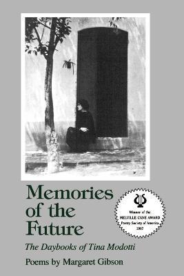 Memories of the Future: The Daybooks of Tina Modotti - Margaret Gibson