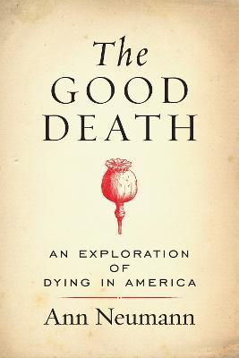 The Good Death: An Exploration of Dying in America - Ann Neumann