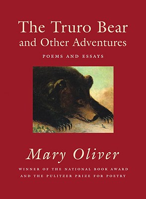 The Truro Bear and Other Adventures: Poems and Essays - Mary Oliver