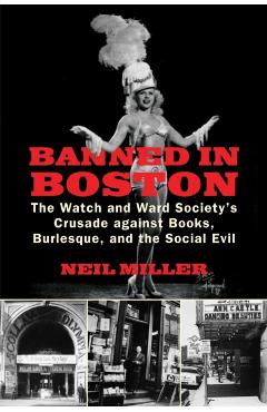 Banned in Boston: The Watch and Ward Society's Crusade Against Books, Burlesque, and the Social Evil - Neil Miller