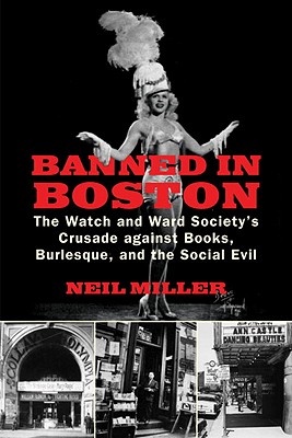Banned in Boston: The Watch and Ward Society's Crusade Against Books, Burlesque, and the Social Evil - Neil Miller