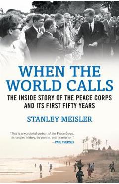 Poza produsului When the World Calls: The Inside Story of the Peace Corps and Its First Fifty Years - Stanley Meisler