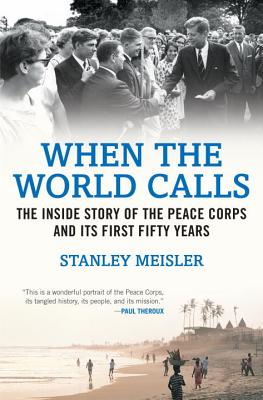 When the World Calls: The Inside Story of the Peace Corps and Its First Fifty Years - Stanley Meisler