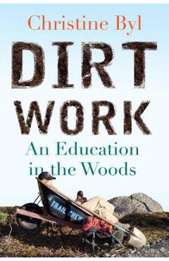 Coperta cărții 'Dirt Work: An Education in the Woods - Christine Byl'