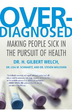 Overdiagnosed: Making People Sick in the Pursuit of Health - H. Gilbert Welch