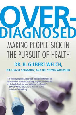 Overdiagnosed: Making People Sick in the Pursuit of Health - H. Gilbert Welch