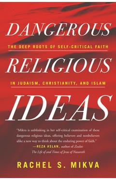 Dangerous Religious Ideas: The Deep Roots of Self-Critical Faith in Judaism, Christianity and Islam - Rachel S. Mikva 